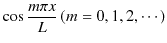 $ \cos\dfrac{m\pi x}{L}\,(m=0,1,2,\cdots)$