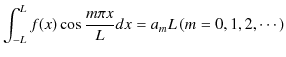 $\displaystyle \int_{-L}^{L}f(x)\cos\dfrac{m\pi x}{L}dx=a_{m}L\,(m=0,1,2,\cdots)$