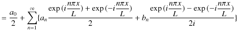 $\displaystyle =\dfrac{a_{0}}{2}+\sum_{n=1}^{\infty}\{a_{n}\dfrac{\exp⁡(i\dfra...
...{2}+b_{n}\dfrac{\exp⁡(i\dfrac{n\pi x}{L})-\exp⁡(-i\dfrac{n\pi x}{L})}{2i}\}$