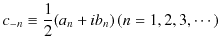$\displaystyle c_{-n}\equiv\dfrac{1}{2}(a_{n}+ib_{n})\,(n=1,2,3,\cdots)$