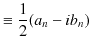 $\displaystyle \equiv\dfrac{1}{2}(a_{n}-ib_{n})$