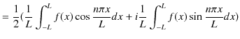 $\displaystyle =\dfrac{1}{2}(\dfrac{1}{L}\int_{-L}^{L}f(x)\cos\dfrac{n\pi x}{L}dx+i\dfrac{1}{L}\int_{-L}^{L}f(x)\sin⁡\dfrac{n\pi x}{L}dx)$