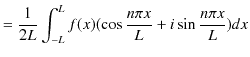 $\displaystyle =\dfrac{1}{2L}\int_{-L}^{L}f(x)(\cos\dfrac{n\pi x}{L}+i\sin\dfrac{n\pi x}{L})dx$