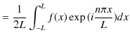 $\displaystyle =\dfrac{1}{2L}\int_{-L}^{L}f(x)\exp⁡(i\dfrac{n\pi x}{L})dx$