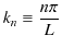 $\displaystyle k_{n}\equiv\dfrac{n\pi}{L}$