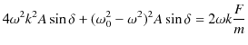 $\displaystyle 4\omega^{2}k^{2}A\sin\delta+(\omega_{0}^{2}-\omega^{2})^{2}A\sin\delta=2\omega k\dfrac{F}{m}$