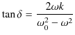 $\displaystyle \tan\delta=\dfrac{2\omega k}{\omega_{0}^{2}-\omega^{2}}$