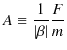 $\displaystyle A\equiv\dfrac{1}{\vert\beta\vert}\dfrac{F}{m}$