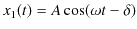 $\displaystyle x_{1}(t)=A\cos(\omega t-\delta)$