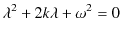 $\displaystyle \lambda^{2}+2k\lambda+\omega^{2}=0$