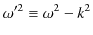 $\displaystyle \omega'^{2}\equiv\omega^{2}-k^{2}$