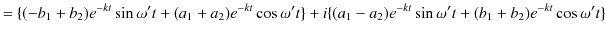 $\displaystyle =\{(-b_{1}+b_{2})e^{-kt}\sin\omega't+(a_{1}+a_{2})e^{-kt}\cos\omega't\}+i\{(a_{1}-a_{2})e^{-kt}\sin\omega't+(b_{1}+b_{2})e^{-kt}\cos\omega't\}$