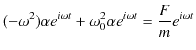 $\displaystyle (-\omega^{2})\alpha e^{i\omega t}+\omega_{0}^{2}\alpha e^{i\omega t}=\dfrac{F}{m}e^{i\omega t}$