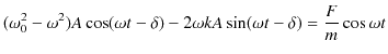 $\displaystyle (\omega_{0}^{2}-\omega^{2})A\cos(\omega t-\delta)-2\omega kA\sin(\omega t-\delta)=\dfrac{F}{m}\cos\omega t$