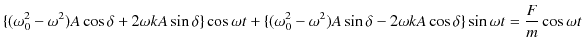 $\displaystyle \{(\omega_{0}^{2}-\omega^{2})A\cos\delta+2\omega kA\sin\delta\}\c...
...ega^{2})A\sin\delta-2\omega kA\cos\delta\}\sin\omega t=\dfrac{F}{m}\cos\omega t$