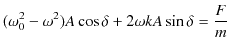 $\displaystyle (\omega_{0}^{2}-\omega^{2})A\cos\delta+2\omega kA\sin\delta=\dfrac{F}{m}$