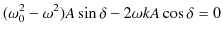 $\displaystyle (\omega_{0}^{2}-\omega^{2})A\sin\delta-2\omega kA\cos\delta=0$