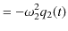 $\displaystyle =-\omega_{2}^{2}q_{2}(t)$