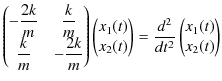 $\displaystyle \begin{pmatrix}
-\dfrac{2k}{m}&\dfrac{k}{m}\\
\dfrac{k}{m}&-\d...
...=\dfrac{d^{2}}{dt^{2}}
\begin{pmatrix}
x_{1}(t)\\
x_{2}(t)
\end{pmatrix}
$