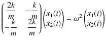 $\displaystyle \begin{pmatrix}
 \dfrac{2k}{m}&-\dfrac{k}{m}\\ 
 -\dfrac{k}{m}&\d...
...nd{pmatrix}
 =\omega^{2}
 \begin{pmatrix}
 x_{1}(t)
 \\ x_{2}(t)
 \end{pmatrix}$