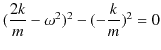 $\displaystyle (\dfrac{2k}{m}-\omega^{2})^{2}-(-\dfrac{k}{m})^{2}=0$