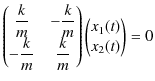 $\displaystyle \begin{pmatrix}
\dfrac{k}{m}&-\dfrac{k}{m}\\
-\dfrac{k}{m}&\df...
...k}{m}
\end{pmatrix}
\begin{pmatrix}
x_{1}(t)\\
x_{2}(t)
\end{pmatrix}
=0$