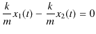 $\displaystyle \dfrac{k}{m}x_{1}(t)-\dfrac{k}{m}x_{2}(t)=0$