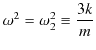 $\displaystyle \omega^{2}=\omega_{2}^{2}\equiv\dfrac{3k}{m}$