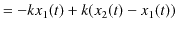 $\displaystyle =-kx_{1}(t)+k(x_{2}(t)-x_{1}(t))$