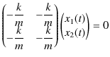 $\displaystyle \begin{pmatrix}
 -\dfrac{k}{m}&-\dfrac{k}{m}\\ 
 -\dfrac{k}{m}&-\...
...k}{m}
 \end{pmatrix}
 \begin{pmatrix}
 x_{1}(t)\\ 
 x_{2}(t)
 \end{pmatrix}
 =0$