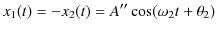 $\displaystyle x_{1}(t)=-x_{2}(t)=A''\cos(\omega_{2}t+\theta_{2})$