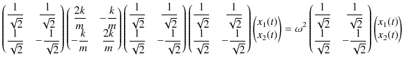 $\displaystyle \begin{pmatrix}
 \dfrac{1}{\sqrt{2}}&\dfrac{1}{\sqrt{2}}\\ 
 \dfr...
...\sqrt{2}}
 \end{pmatrix}
 \begin{pmatrix}
 x_{1}(t)\\ 
 x_{2}(t)
 \end{pmatrix}$