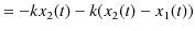 $\displaystyle =-kx_{2}(t)-k(x_{2}(t)-x_{1}(t))$