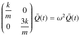 $\displaystyle \begin{pmatrix}
 \dfrac{k}{m}&0\\ 
 0&\dfrac{3k}{m}
 \end{pmatrix}
 \bar{Q}(t)=\omega^{2}\bar{Q}(t)$