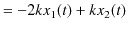 $\displaystyle =-2kx_{1}(t)+kx_{2}(t)$