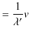 $\displaystyle =\dfrac{1}{\lambda'}v$