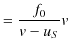 $\displaystyle =\dfrac{f_{0}}{v-u_{S}}v$