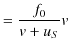 $\displaystyle =\dfrac{f_{0}}{v+u_{S}}v$