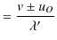 $\displaystyle =\dfrac{v\pm u_{O}}{\lambda'}$