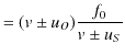 $\displaystyle =(v\pm u_{O})\dfrac{f_{0}}{v\pm u_{S}}$