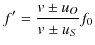 $\displaystyle f'=\dfrac{v\pm u_{O}}{v\pm u_{S}}f_{0}$