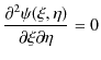 $\displaystyle \dfrac{\partial^{2}\psi(\xi,\eta)}{\partial\xi\partial\eta}=0$