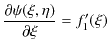 $\displaystyle \dfrac{\partial\psi(\xi,\eta)}{\partial\xi}=f_{1}'(\xi)$