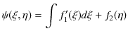 $\displaystyle \psi(\xi,\eta)=\int f_{1}'(\xi)d\xi+f_{2}(\eta)$