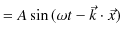 $\displaystyle =A\sin⁡(\omega t-\vec{k}\cdot\vec{x})$