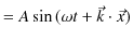 $\displaystyle =A\sin⁡(\omega t+\vec{k}\cdot\vec{x})$