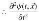 % latex2html id marker 2722
$\displaystyle \therefore\dfrac{\partial^{2}\psi(t,\vec{x})}{\partial t^{2}}$