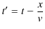 $\displaystyle t'=t-\dfrac{x}{v}$