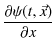 $\displaystyle \dfrac{\partial\psi(t,\vec{x})}{\partial x}$