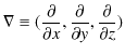 $\displaystyle \nabla\equiv(\dfrac{\partial}{\partial x},\dfrac{\partial}{\partial y},\dfrac{\partial}{\partial z})$